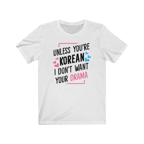 Unless You're Korean I Don't Want Your Drama Unisex T-Shirt